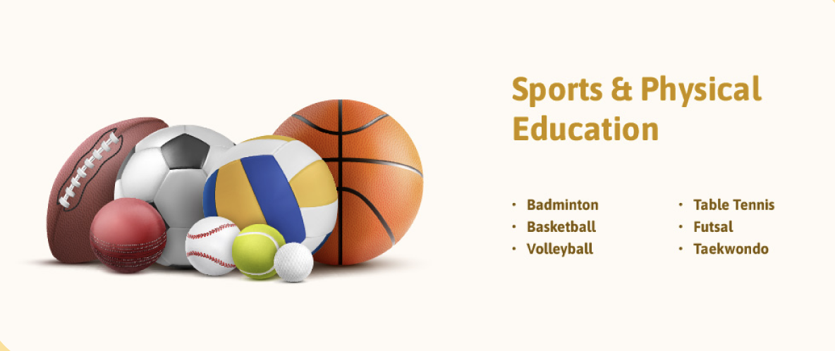 Sports & Physical Education: Badminton, Basketball, Volleyball, Table Tennis, Futsal, Taekwondo